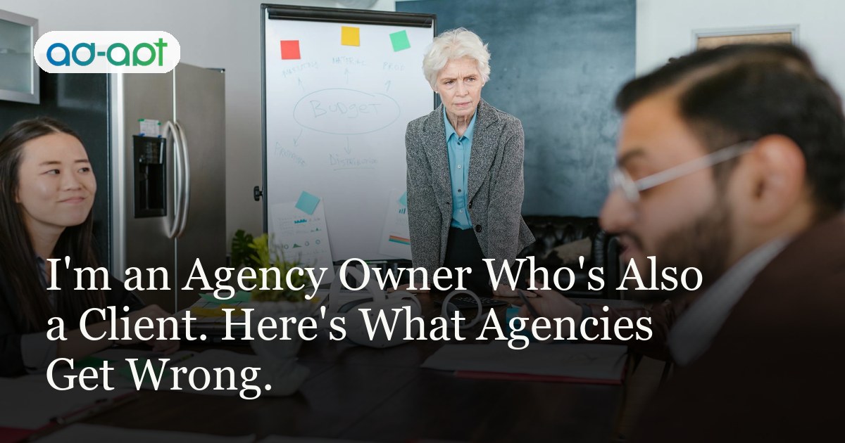 I'm an Agency Owner Who's Also a Client. Here's What Agencies Get Wrong.