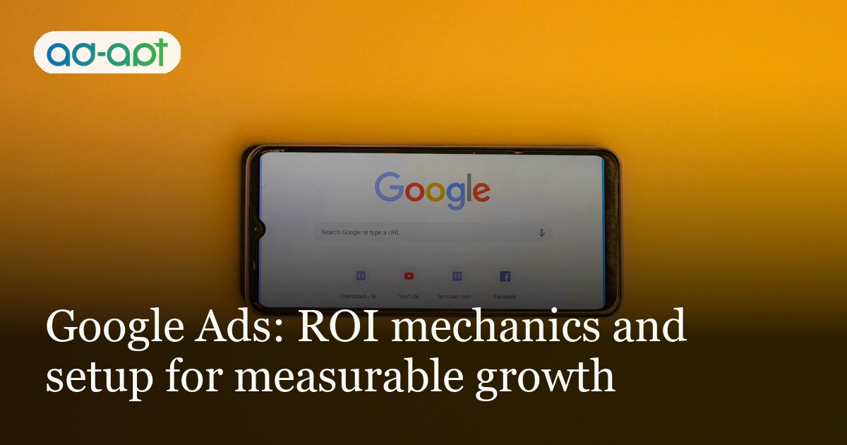 Google Ads: ROI mechanics and setup for measurable growth