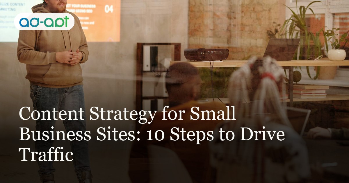Content Strategy for Small Business Sites: 10 Steps to Drive Traffic